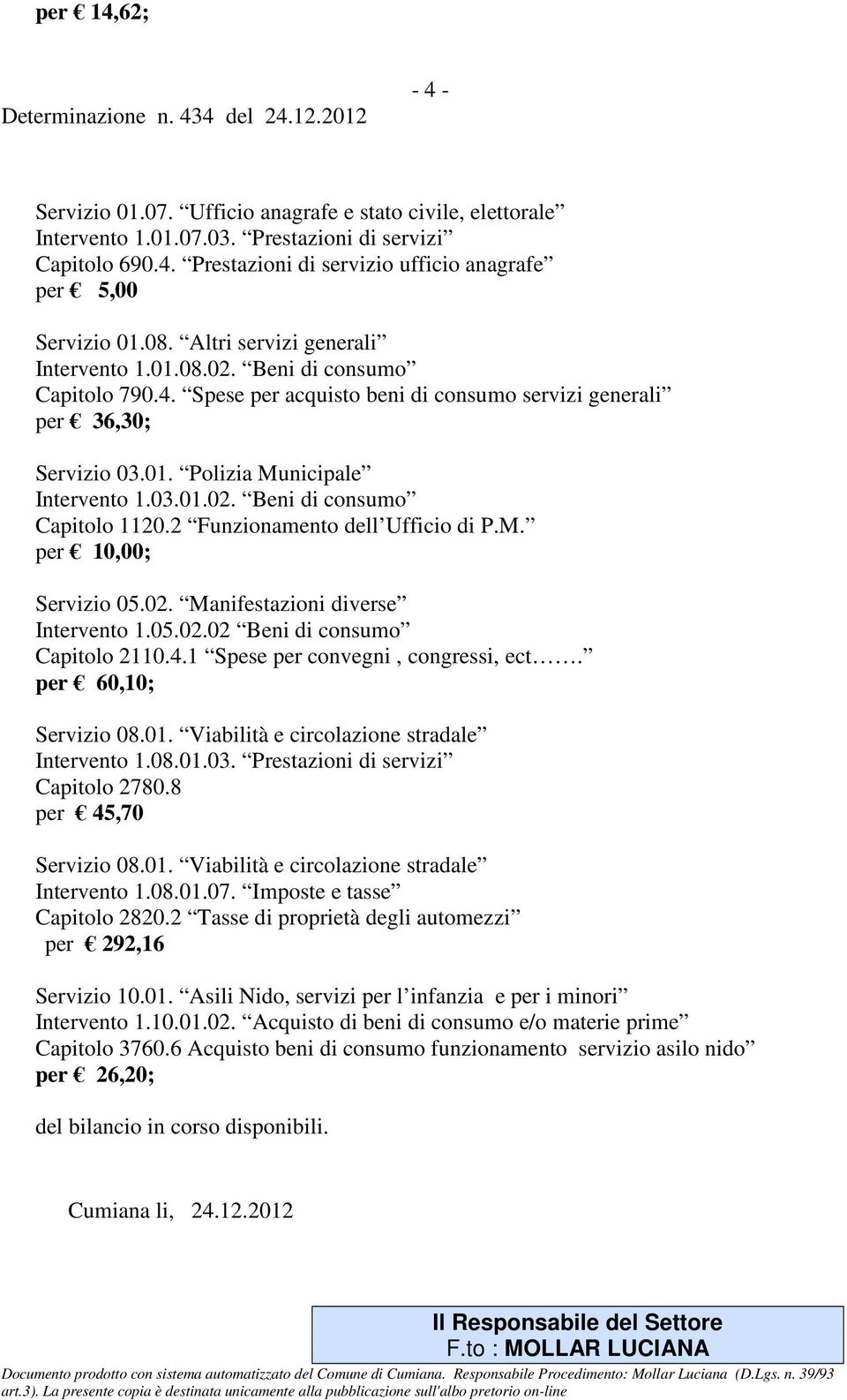 2 Funzionamento dell Ufficio di P.M. per 10,00; Servizio 05.02. Manifestazioni diverse Intervento 1.05.02.02 Beni di consumo Capitolo 2110.4.1 Spese per convegni, congressi, ect.