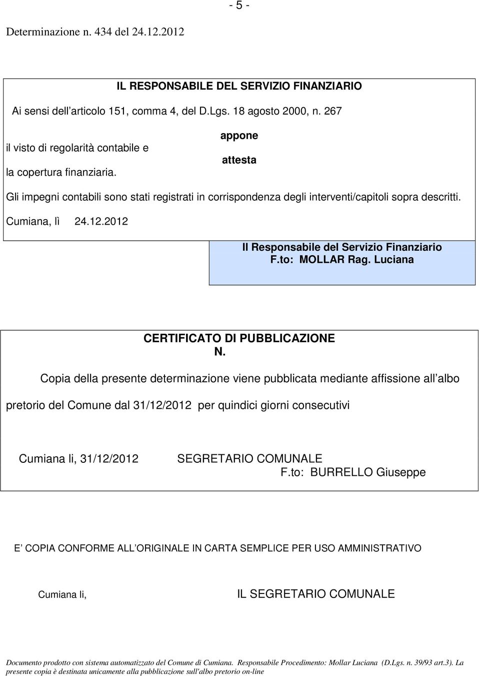 12.2012 Il Responsabile del Servizio Finanziario F.to: MOLLAR Rag. Luciana CERTIFICATO DI PUBBLICAZIONE N.