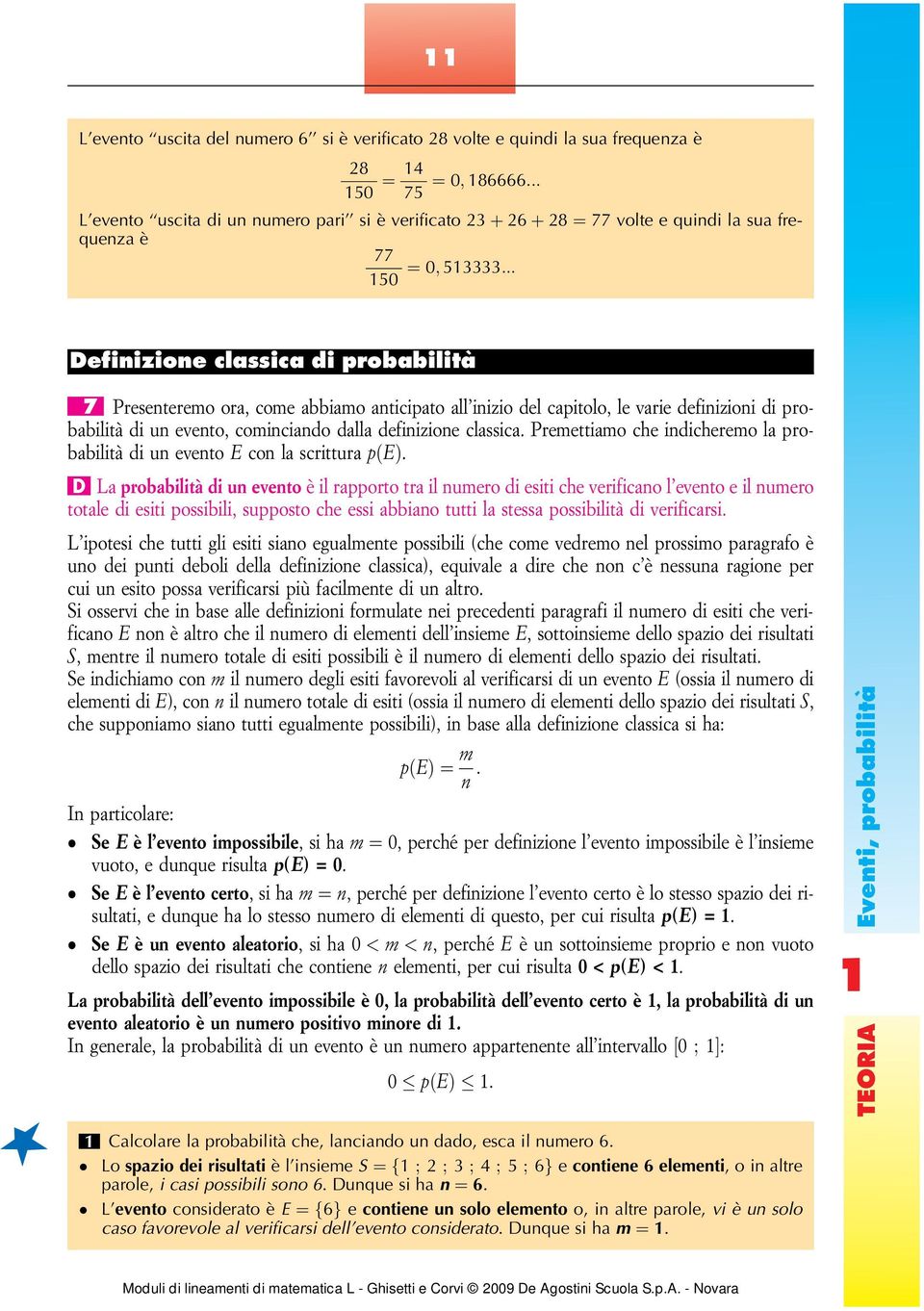 dalla definizione classica. Premettiamo che indicheremo la probabilità di un evento E con la scrittura pðeþ.