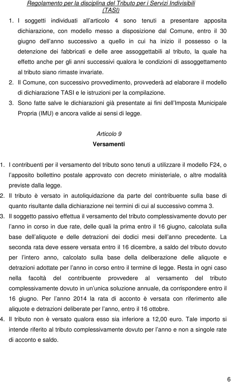 rimaste invariate. 2. Il Comune, con successivo provvedimento, provvederà ad elaborare il modello di dichiarazione TASI e le istruzioni per la compilazione. 3.