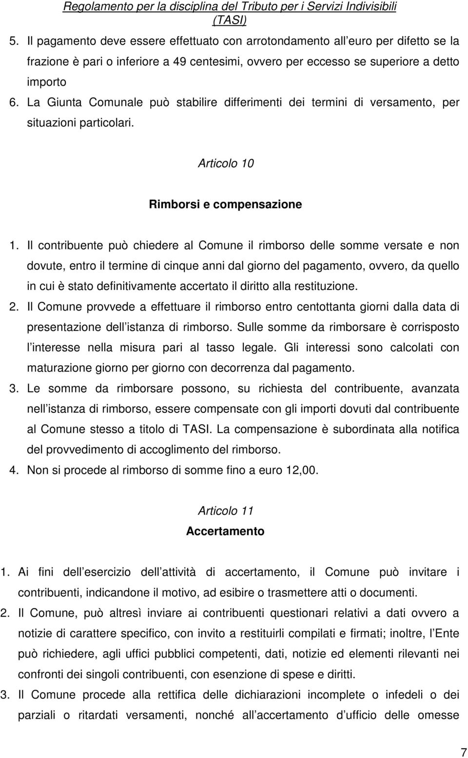 Il contribuente può chiedere al Comune il rimborso delle somme versate e non dovute, entro il termine di cinque anni dal giorno del pagamento, ovvero, da quello in cui è stato definitivamente