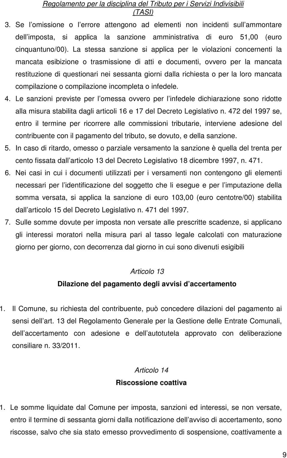 richiesta o per la loro mancata compilazione o compilazione incompleta o infedele. 4.