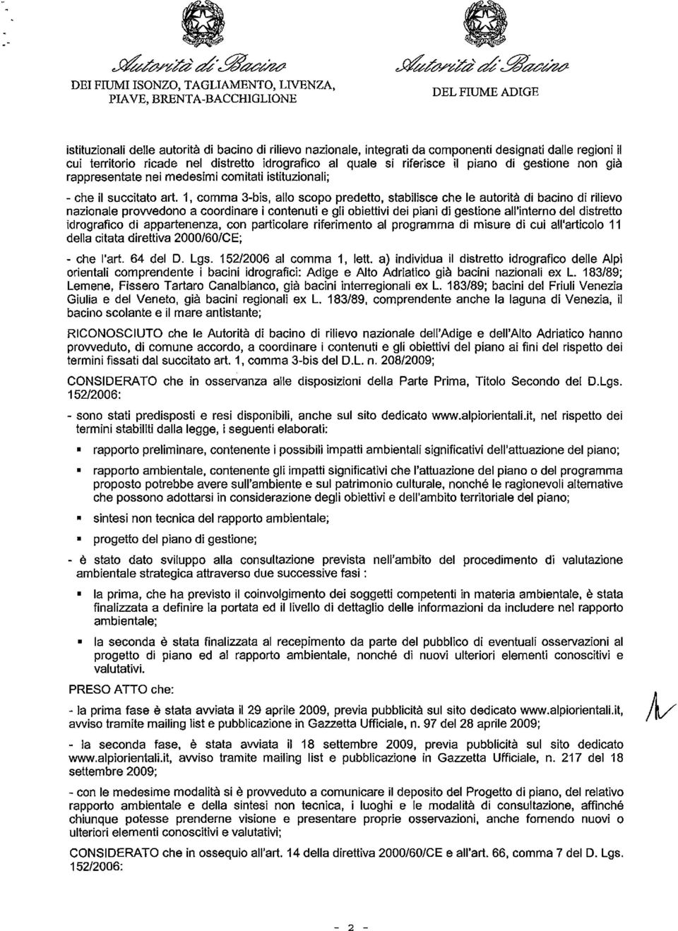 1, comma 3-bis, allo scopo predetto, stabilisce che le autorità di bacino di rilievo nazionale prowedono a coordinare i contenuti e gli obiettivi dei piani di gestione all'interno del distretto