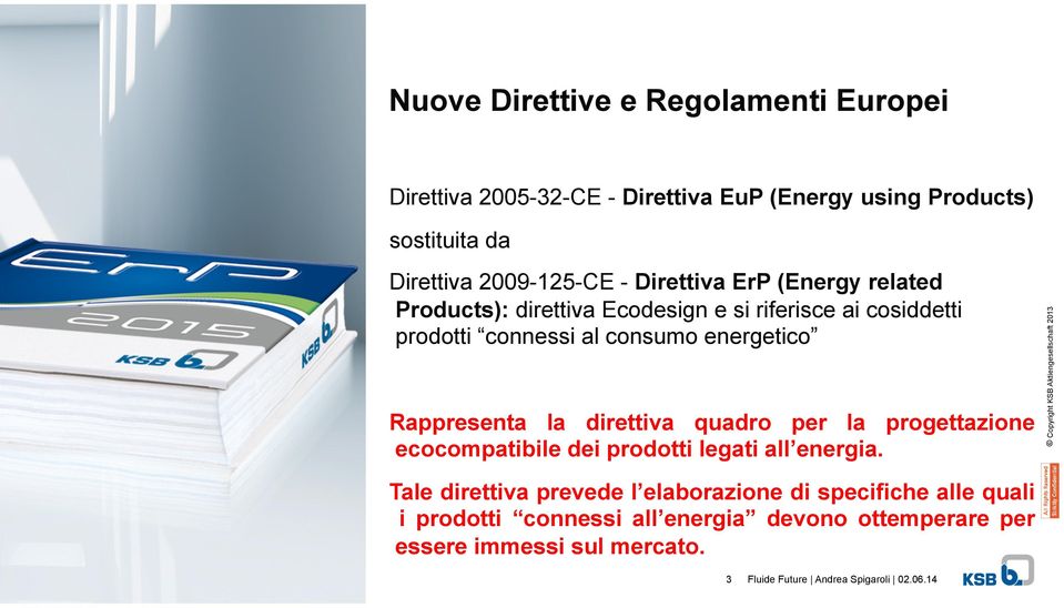 energetico Rappresenta la direttiva quadro per la progettazione ecocompatibile dei prodotti legati all energia.