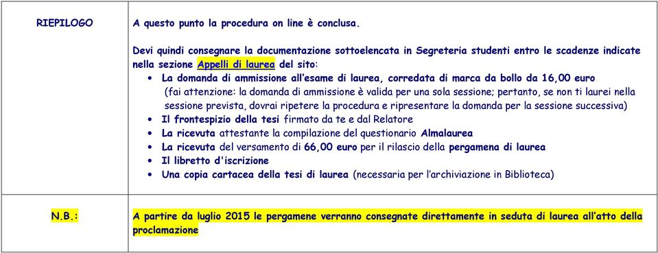 corredata di marca da bollo da 16,00 euro (fai attenzione: la domanda di ammissione è valida per una sola sessione; pertanto, se non ti laurei nella sessione prevista, dovrai ripetere la procedura e