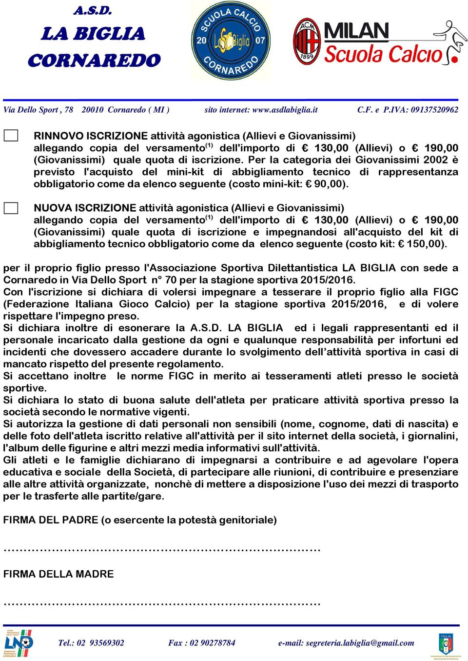 NUOVA ISCRIZIONE attività agonistica (Allievi e Giovanissimi) allegando copia del versamento (1) dell'importo di 130,00 (Allievi) o 190,00 (Giovanissimi) quale quota di iscrizione e impegnandosi