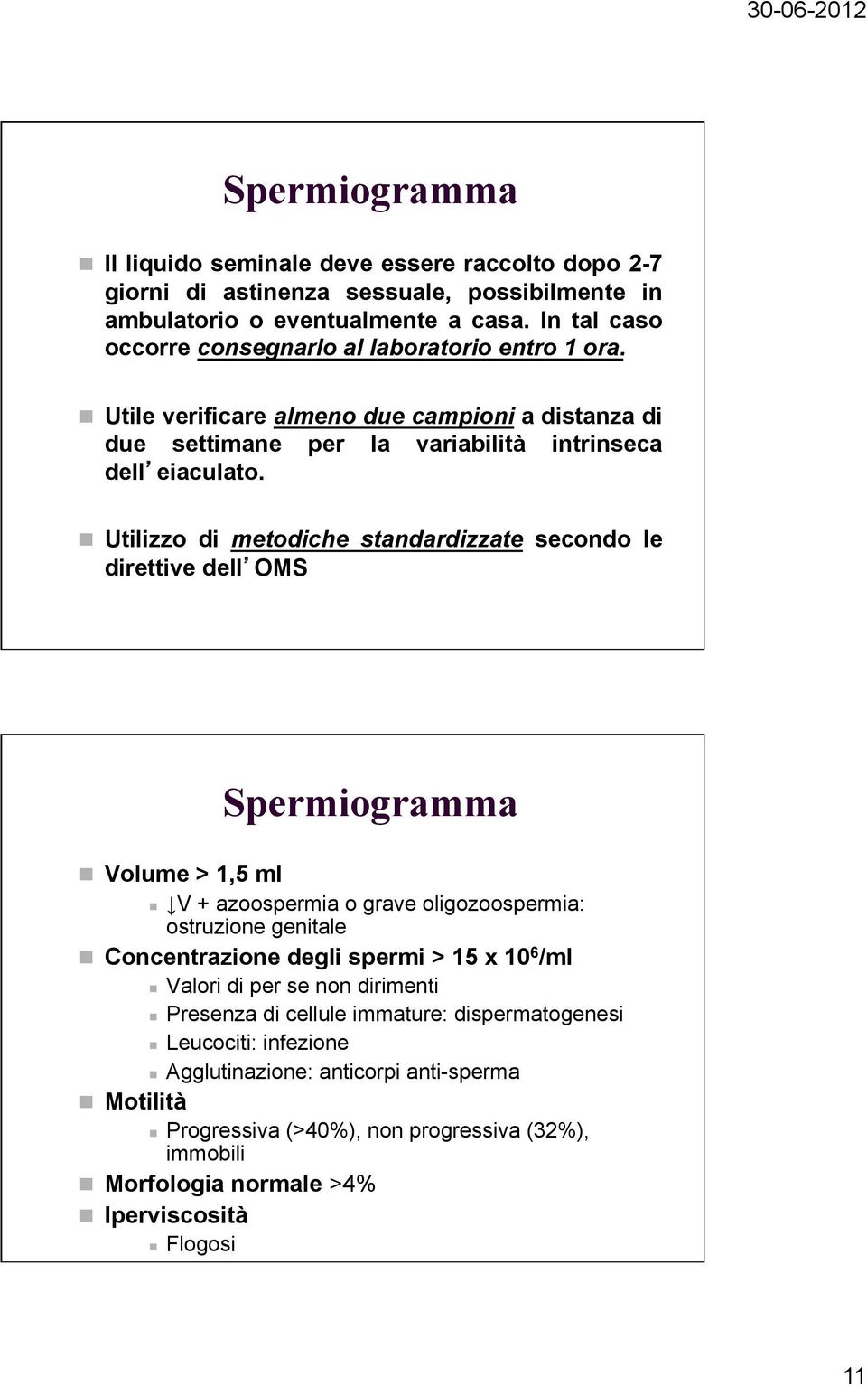 Utilizzo di metodiche standardizzate secondo le direttive dell OMS Volume > 1,5 ml Spermiogramma V + azoospermia o grave oligozoospermia: ostruzione genitale Concentrazione degli spermi > 15