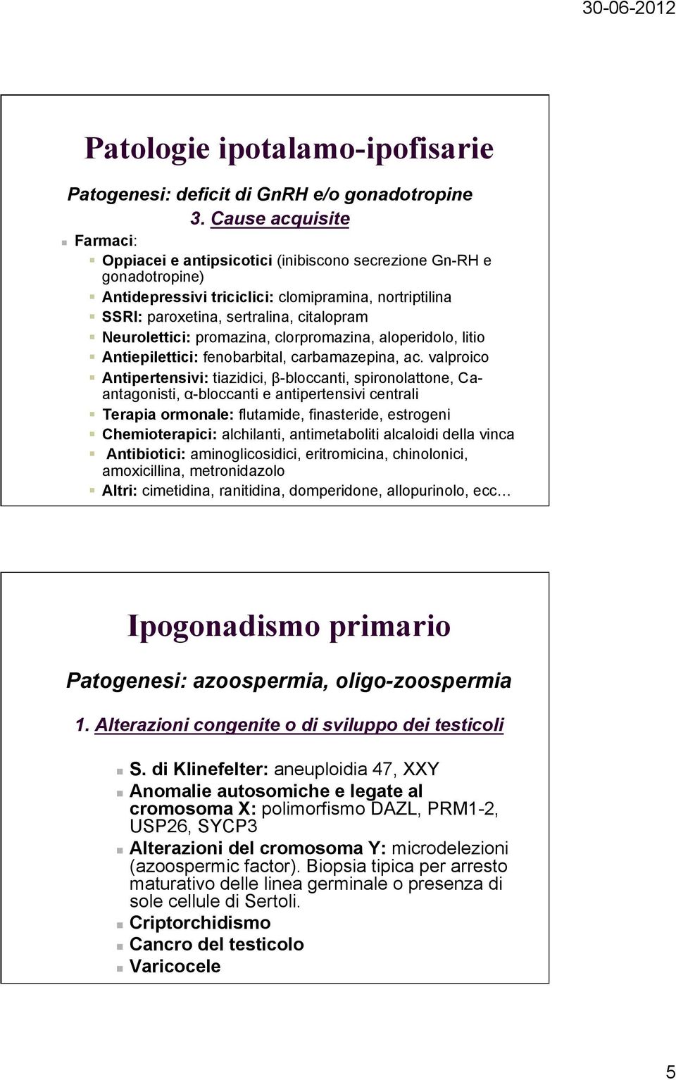 Neurolettici: promazina, clorpromazina, aloperidolo, litio Antiepilettici: fenobarbital, carbamazepina, ac.