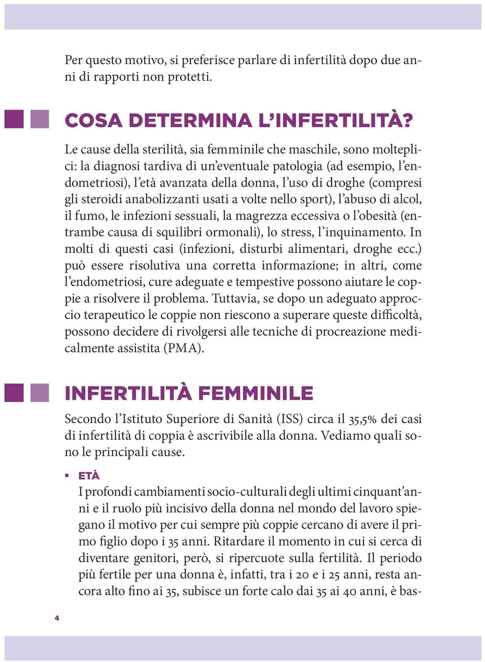 (compresi gli steroidi anabolizzanti usati a volte nello sport), l abuso di alcol, il fumo, le infezioni sessuali, la magrezza eccessiva o l obesità (entrambe causa di squilibri ormonali), lo stress,