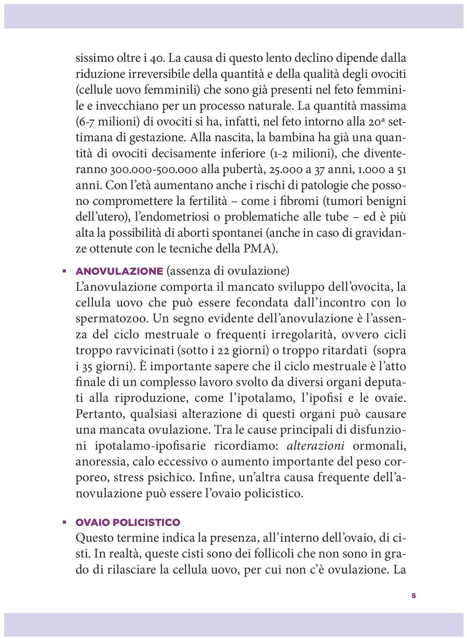 un processo naturale. La quantità massima (6-7 milioni) di ovociti si ha, infatti, nel feto intorno alla 20ª settimana di gestazione.