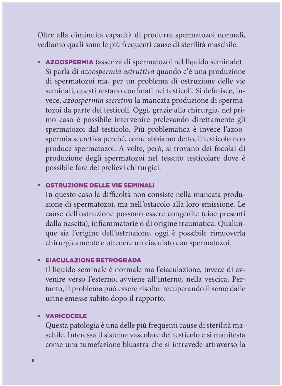 restano confinati nei testicoli. Si definisce, invece, azoospermia secretiva la mancata produzione di spermatozoi da parte dei testicoli.