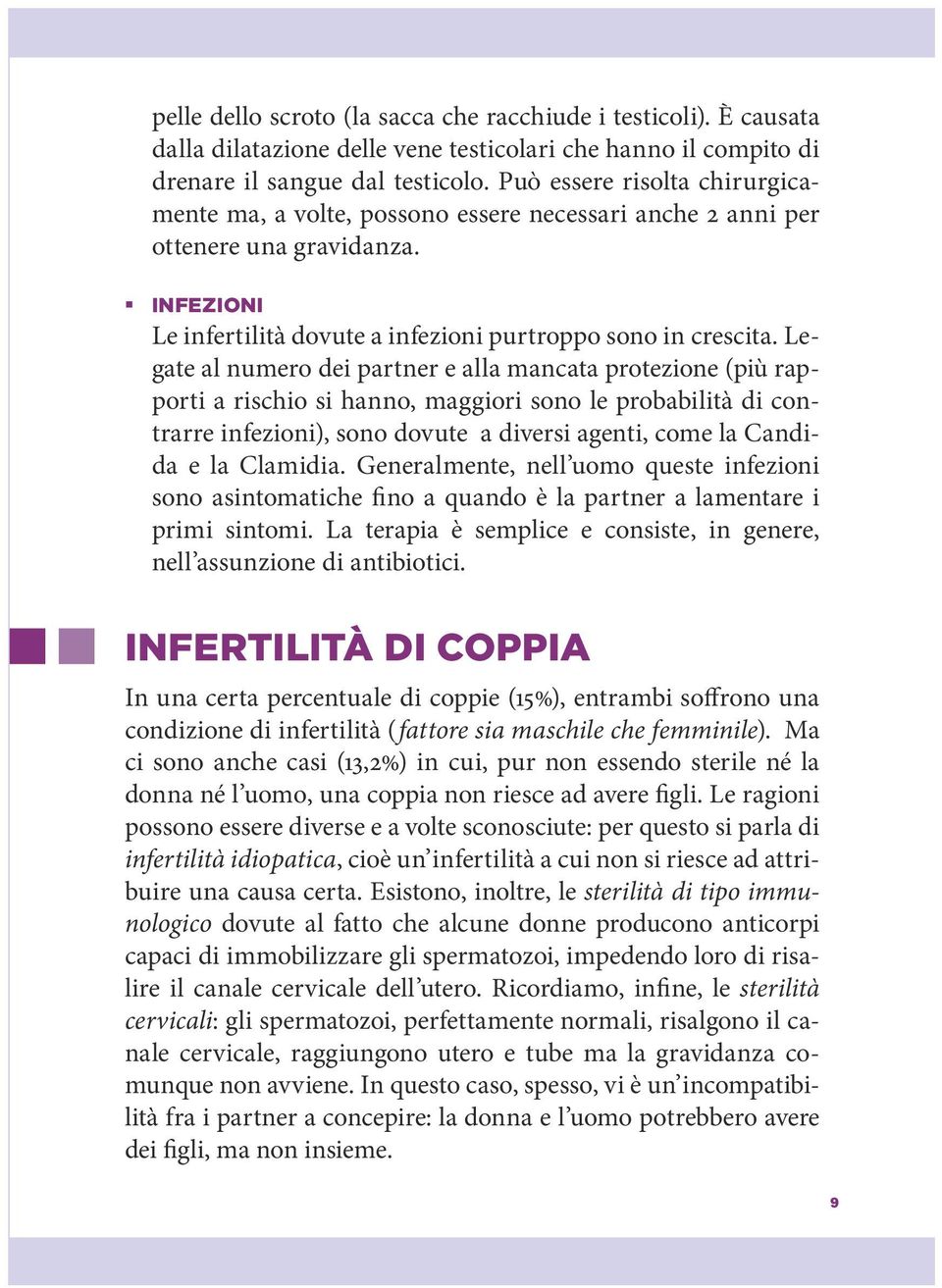 Legate al numero dei partner e alla mancata protezione (più rapporti a rischio si hanno, maggiori sono le probabilità di contrarre infezioni), sono dovute a diversi agenti, come la Candida e la