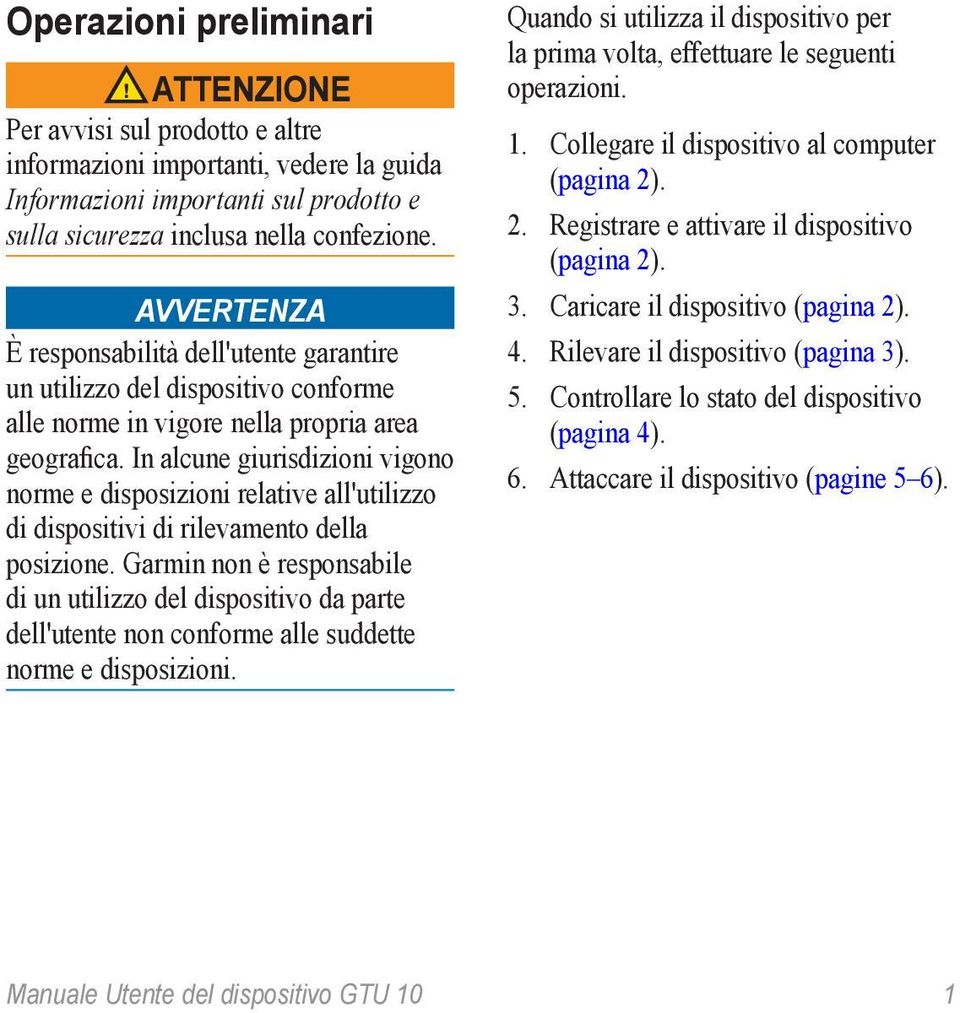 In alcune giurisdizioni vigono norme e disposizioni relative all'utilizzo di dispositivi di rilevamento della posizione.