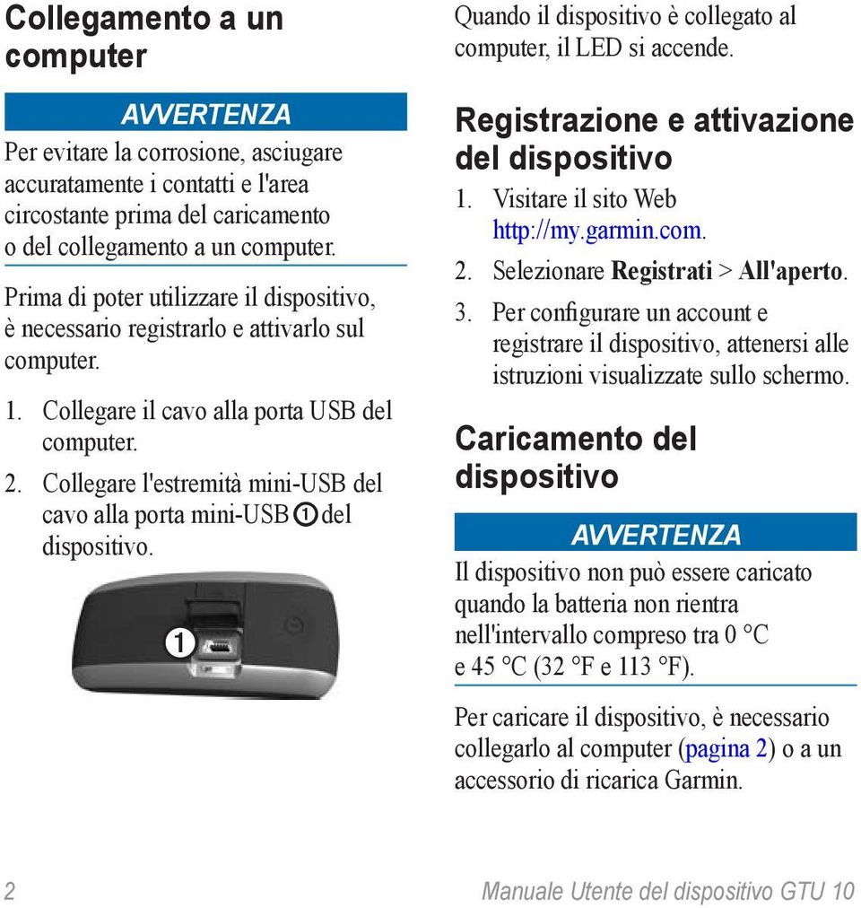 Collegare l'estremità mini-usb del cavo alla porta mini-usb ➊ del dispositivo. ➊ Quando il dispositivo è collegato al computer, il LED si accende. Registrazione e attivazione del dispositivo 1.