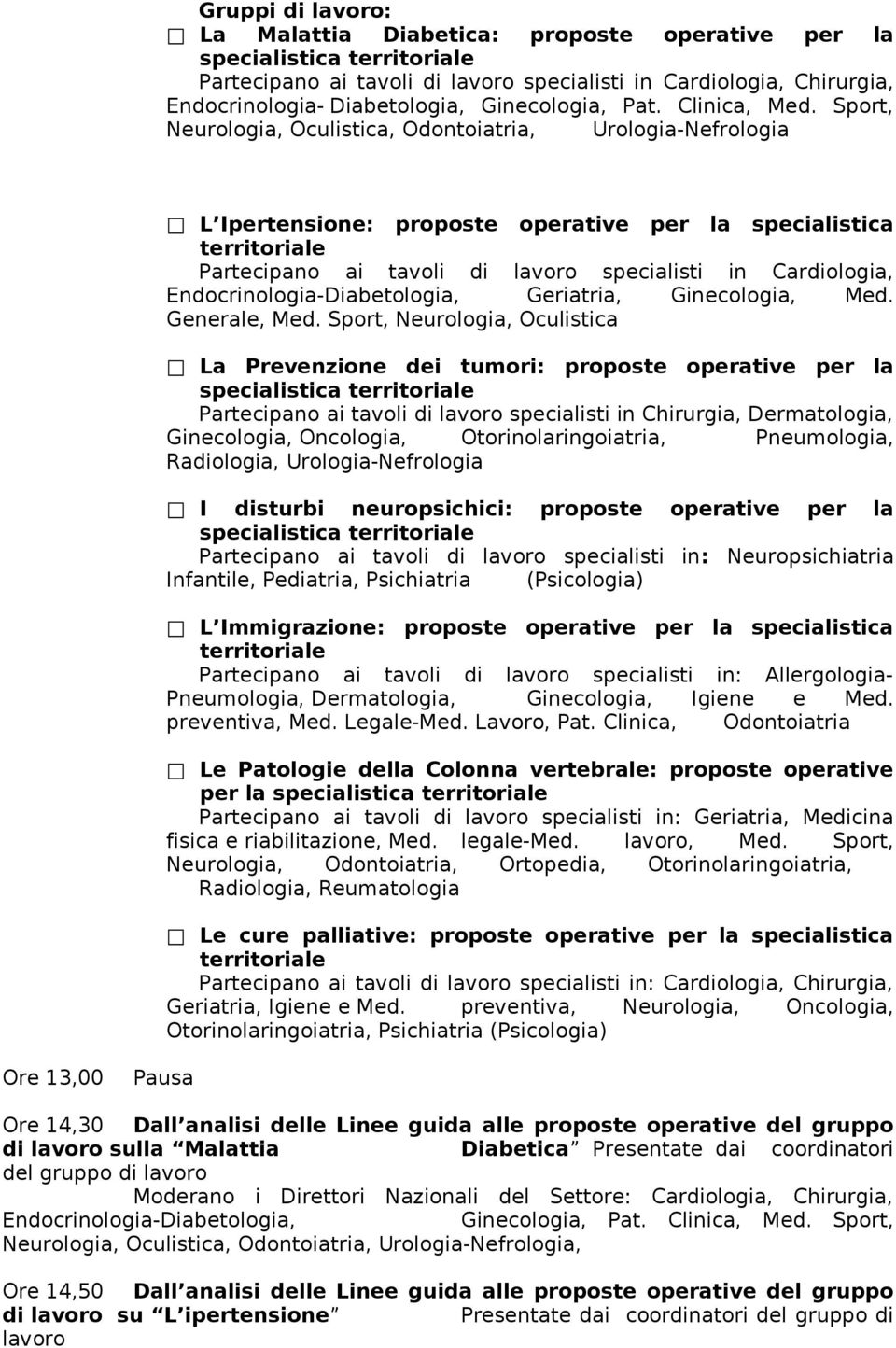 Sport, Neurologia, Oculistica, Odontoiatria, Urologia-Nefrologia L Ipertensione: proposte operative per la specialistica Partecipano ai tavoli di lavoro specialisti in Cardiologia,