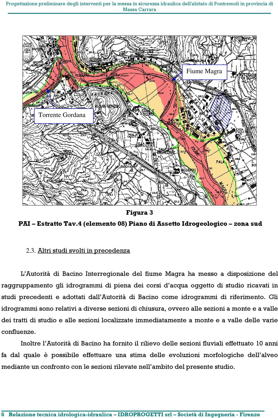 Altri studi svolti in precedenza L Autorità di Bacino Interregionale del fiume Magra ha messo a disposizione del raggruppamento gli idrogrammi di piena dei corsi d acqua oggetto di studio ricavati in