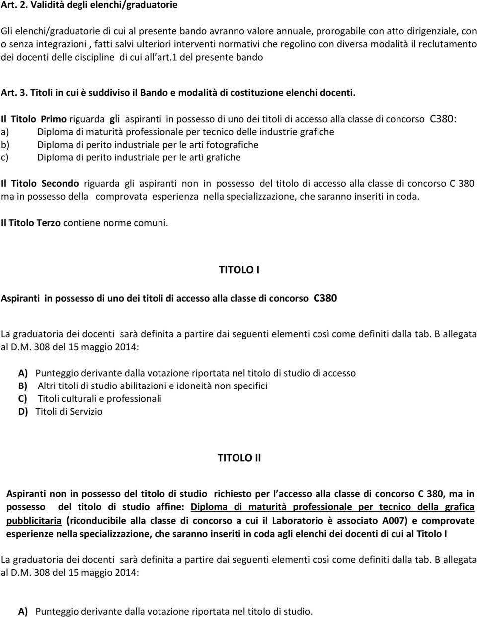 interventi normativi che regolino con diversa modalità il reclutamento dei docenti delle discipline di cui all art.1 del presente bando Art. 3.