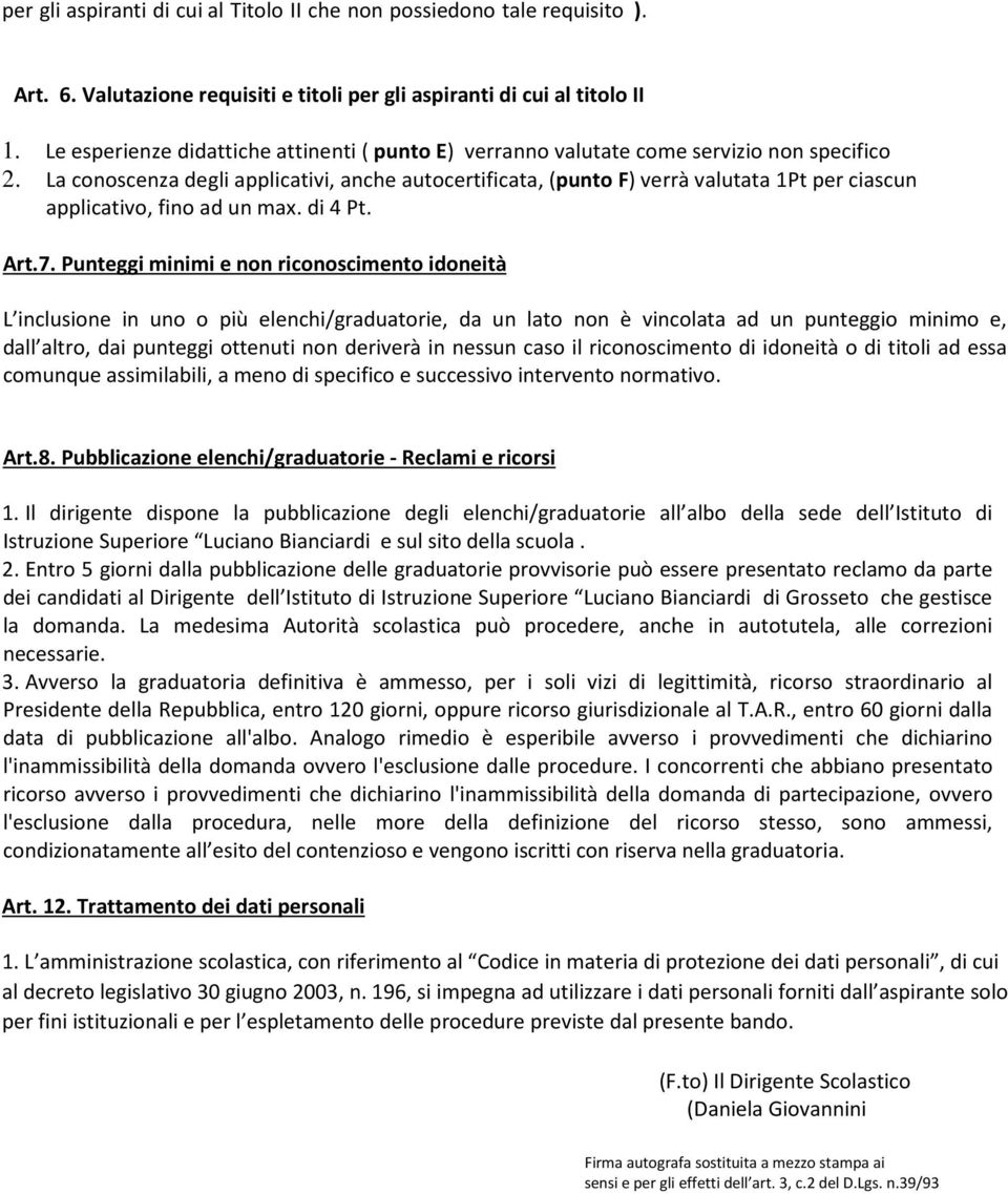 La conoscenza degli applicativi, anche autocertificata, (punto F) verrà valutata 1Pt per ciascun applicativo, fino ad un max. di 4 Pt. Art.7.