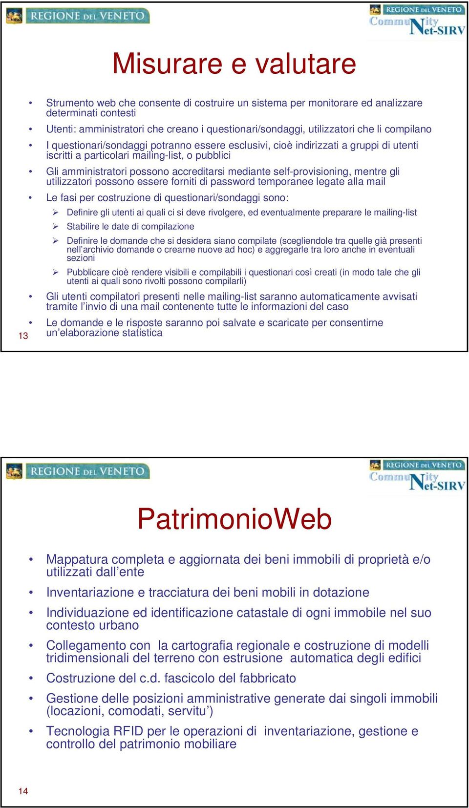 self-provisioning, mentre gli utilizzatori possono essere forniti di password temporanee legate alla mail Le fasi per costruzione di questionari/sondaggi sono: Definire gli utenti ai quali ci si deve