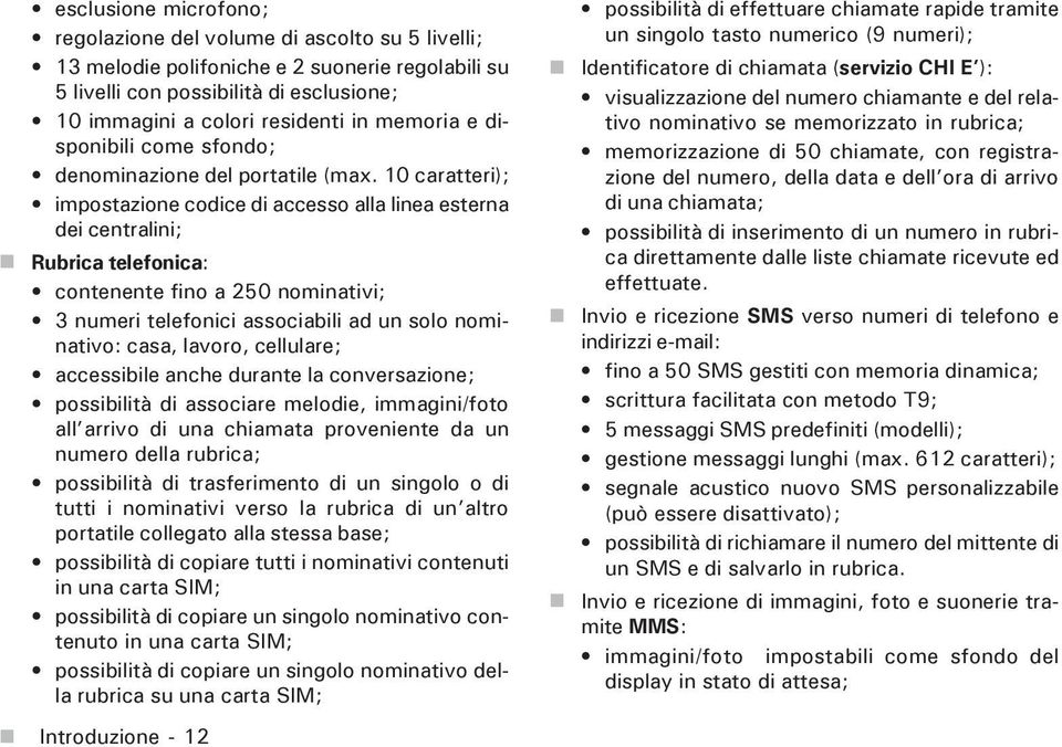 10 caratteri); impostazione codice di accesso alla linea esterna dei centralini; Rubrica telefonica: contenente fino a 250 nominativi; 3 numeri telefonici associabili ad un solo nominativo: casa,