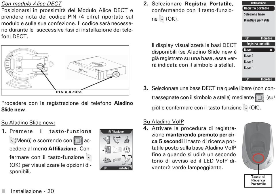 Il display visualizzerà le basi DECT disponibili (se Aladino Slide new è già registrato su una base, essa verrà indicata con il simbolo a stella).