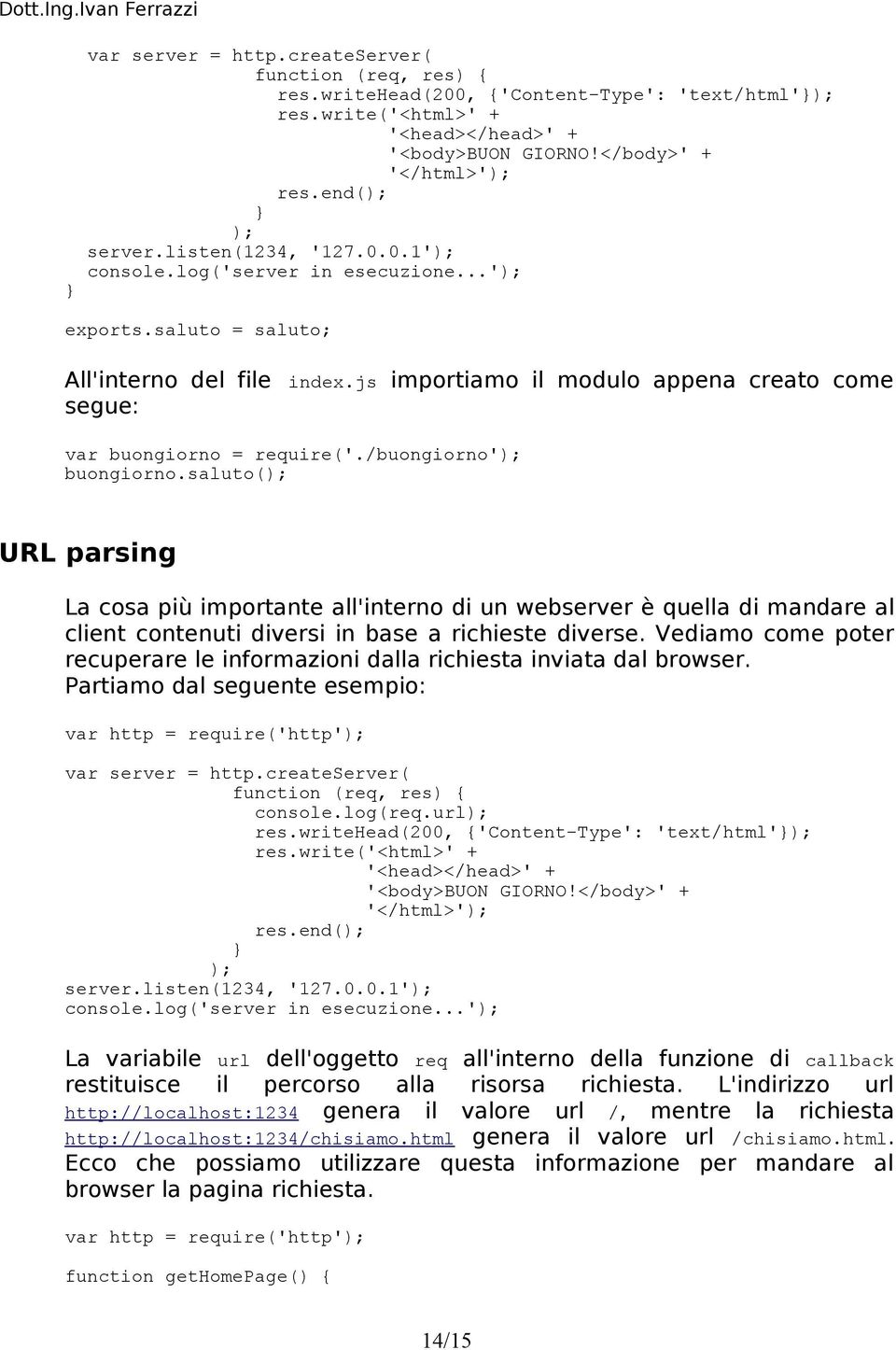 js importiamo il modulo appena creato come segue: var buongiorno = require('./buongiorno'); buongiorno.