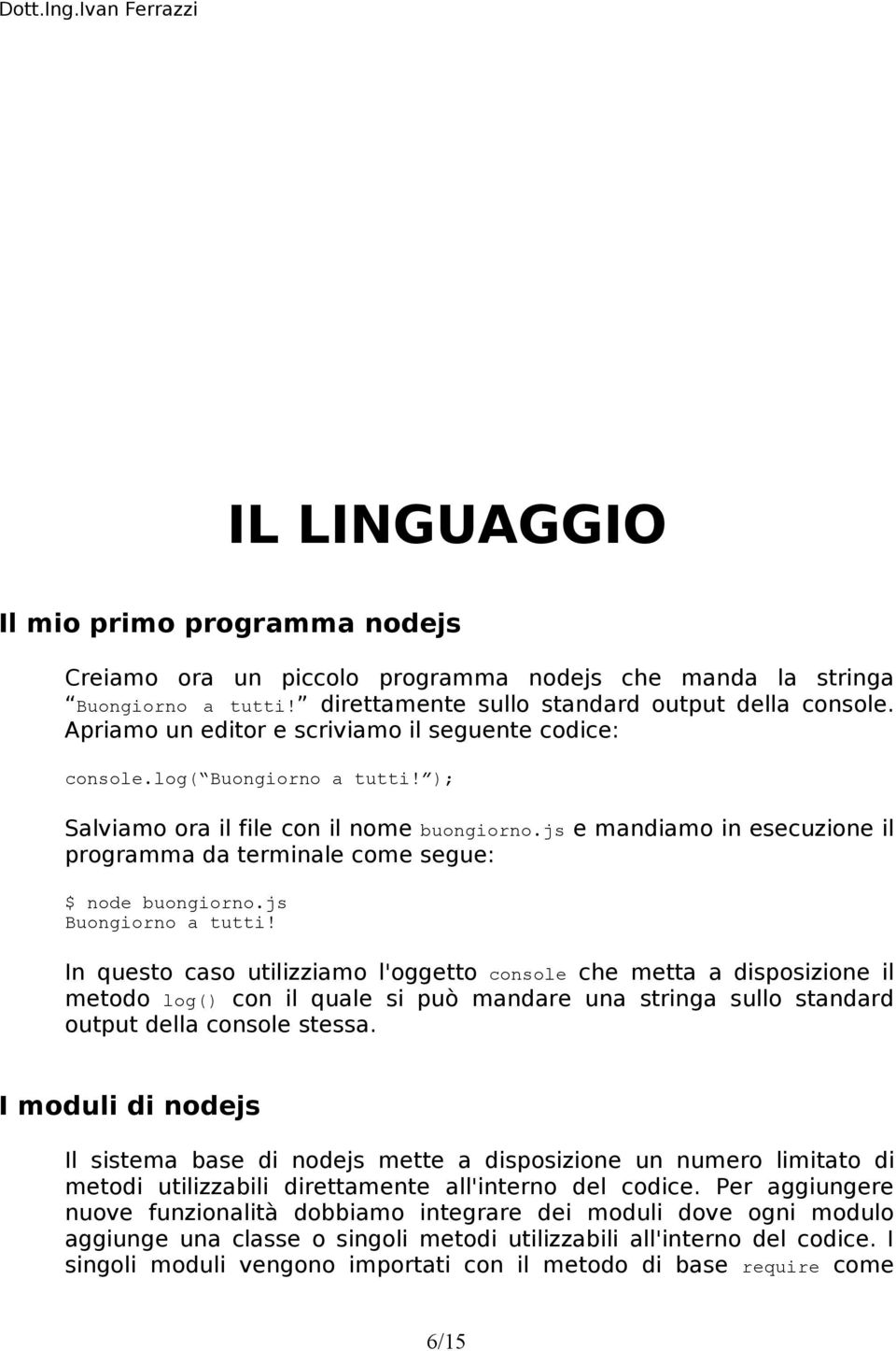 js e mandiamo in esecuzione il programma da terminale come segue: $ node buongiorno.js Buongiorno a tutti!