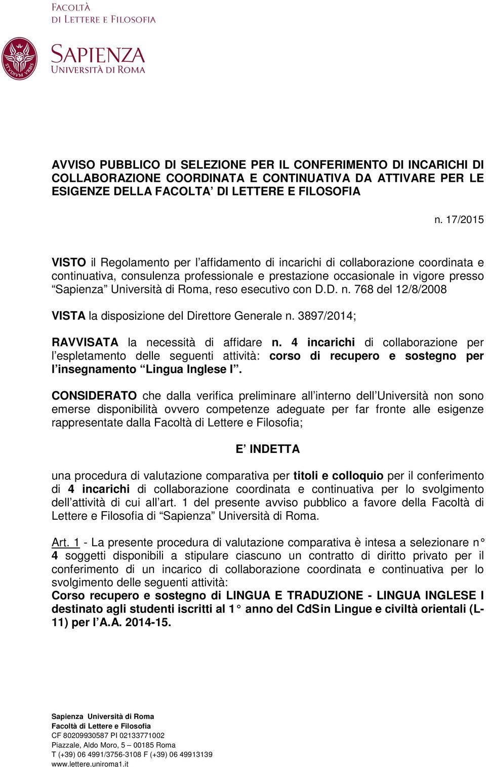 Roma, reso esecutivo con D.D. n. 768 del 12/8/2008 VISTA la disposizione del Direttore Generale n. 3897/2014; RAVVISATA la necessità di affidare n.