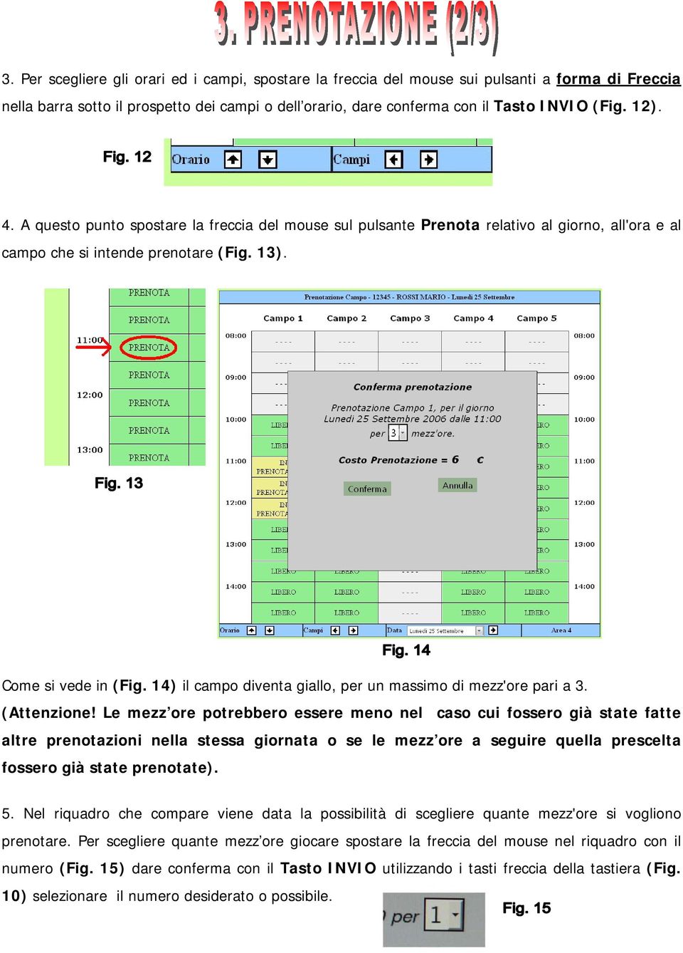 14) il campo diventa giallo, per un massimo di mezz'ore pari a 3. (Attenzione!