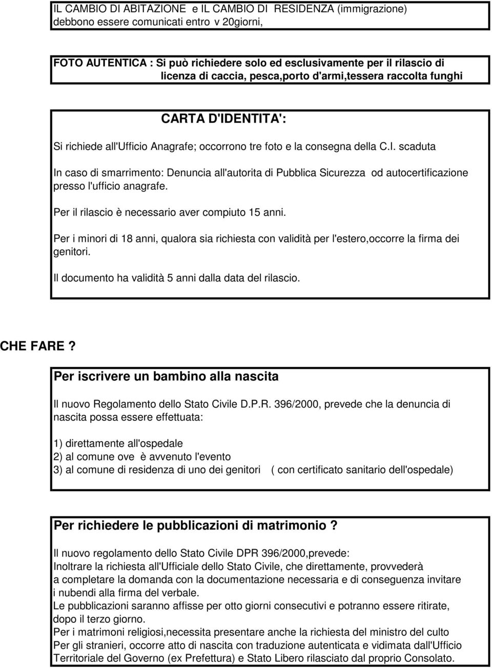 occorrono tre foto e la consegna della C.I. scaduta In caso di smarrimento: Denuncia all'autorita di Pubblica Sicurezza od autocertificazione presso l'ufficio anagrafe.