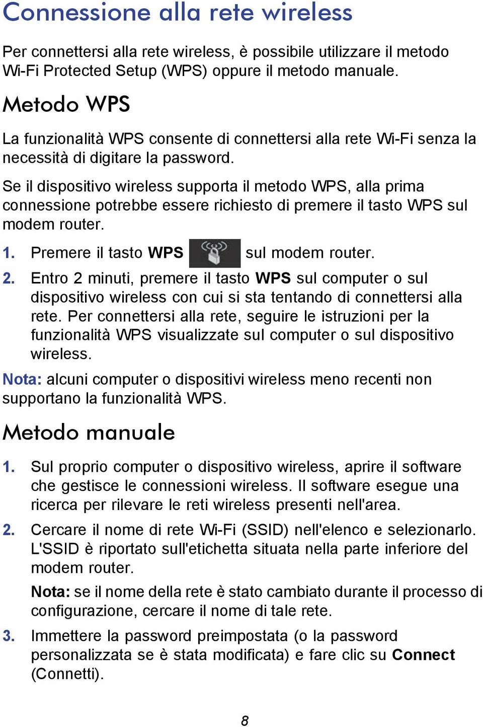 Se il dispositivo wireless supporta il metodo WPS, alla prima connessione potrebbe essere richiesto di premere il tasto WPS sul modem router. 1. Premere il tasto WPS sul modem router. 2.