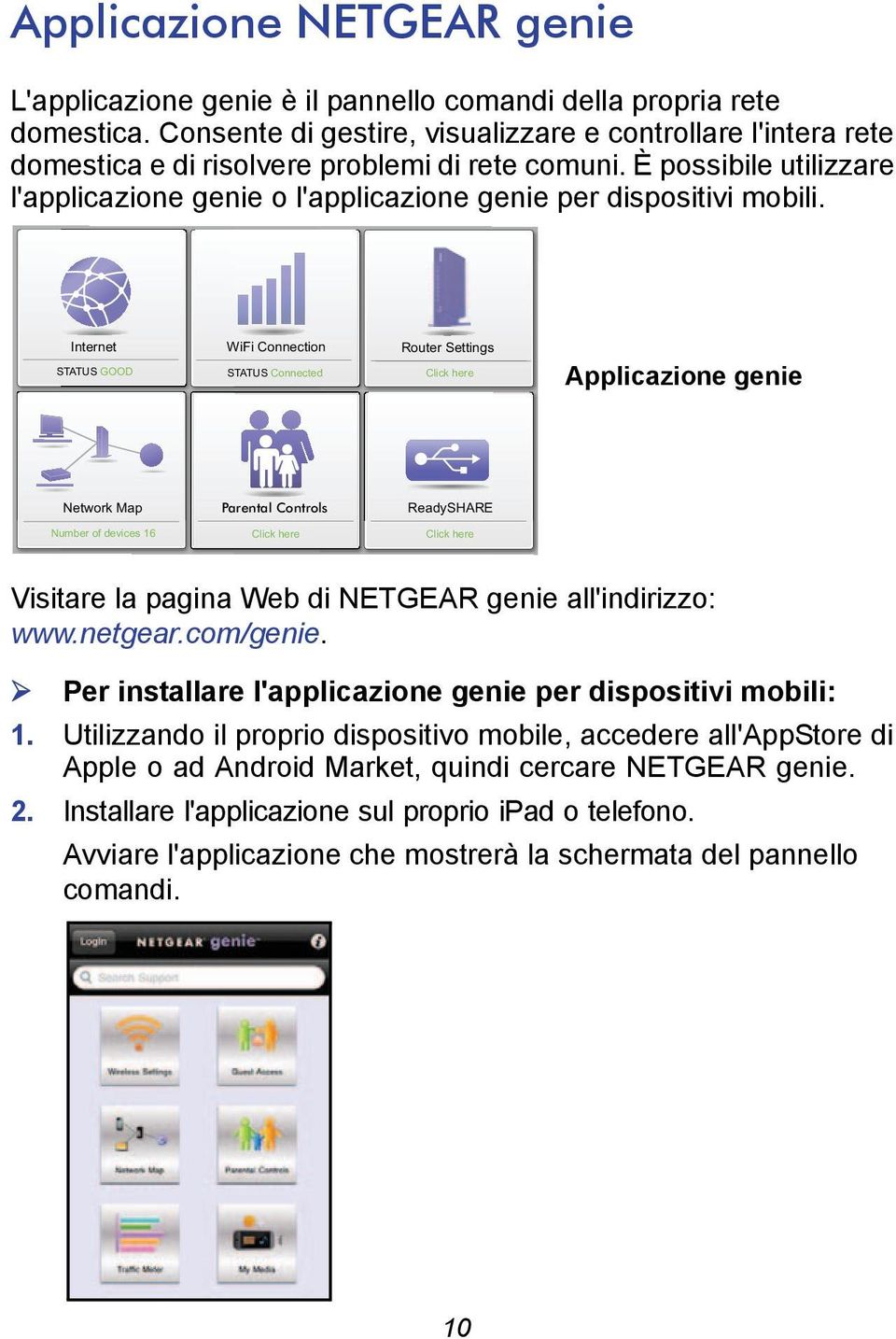 È possibile utilizzare l'applicazione genie o l'applicazione genie per dispositivi mobili.