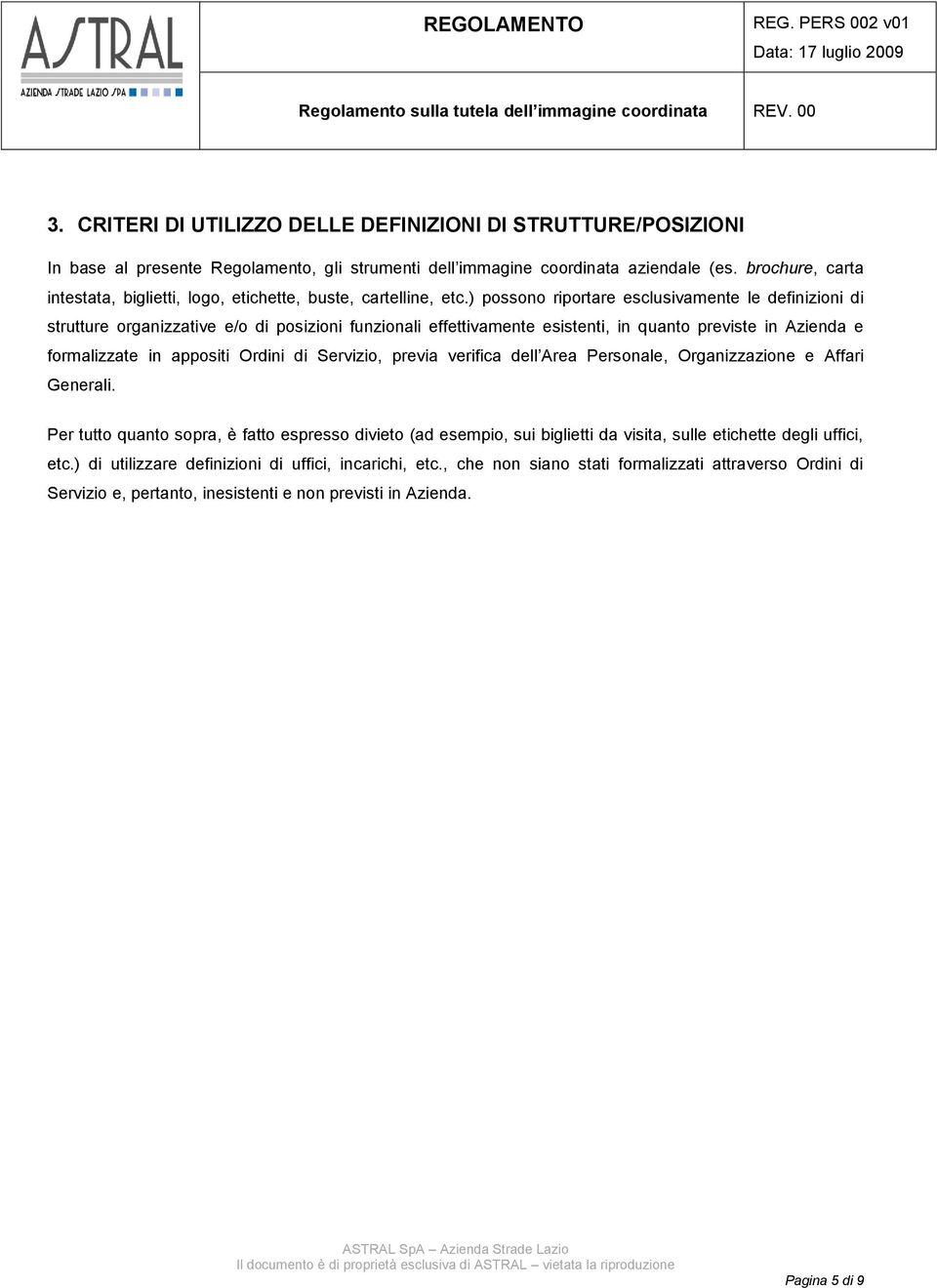 ) possono riportare esclusivamente le definizioni di strutture organizzative e/o di posizioni funzionali effettivamente esistenti, in quanto previste in Azienda e formalizzate in appositi Ordini di