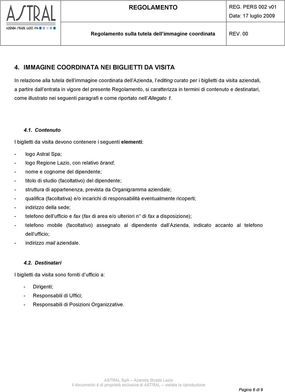 4.1. Contenuto I biglietti da visita devono contenere i seguenti elementi: - logo Astral Spa; - logo Regione Lazio, con relativo brand; - nome e cognome del dipendente; - titolo di studio