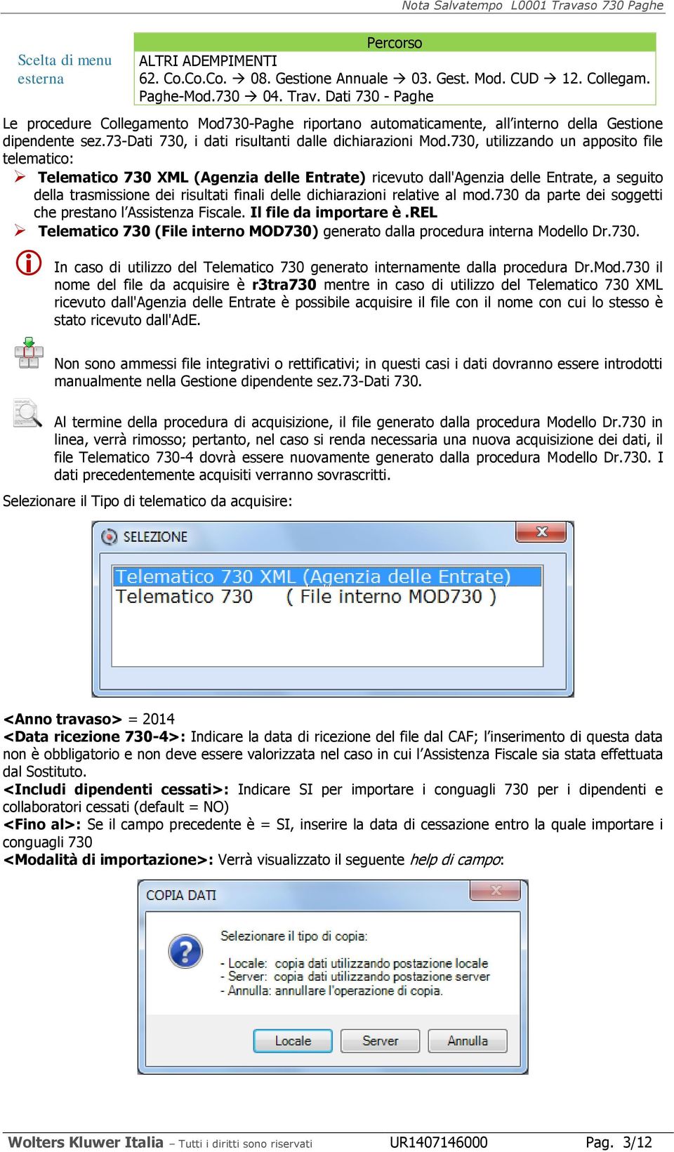 730, utilizzando un apposito file telematico: Telematico 730 XML (Agenzia delle Entrate) ricevuto dall'agenzia delle Entrate, a seguito della trasmissione dei risultati finali delle dichiarazioni