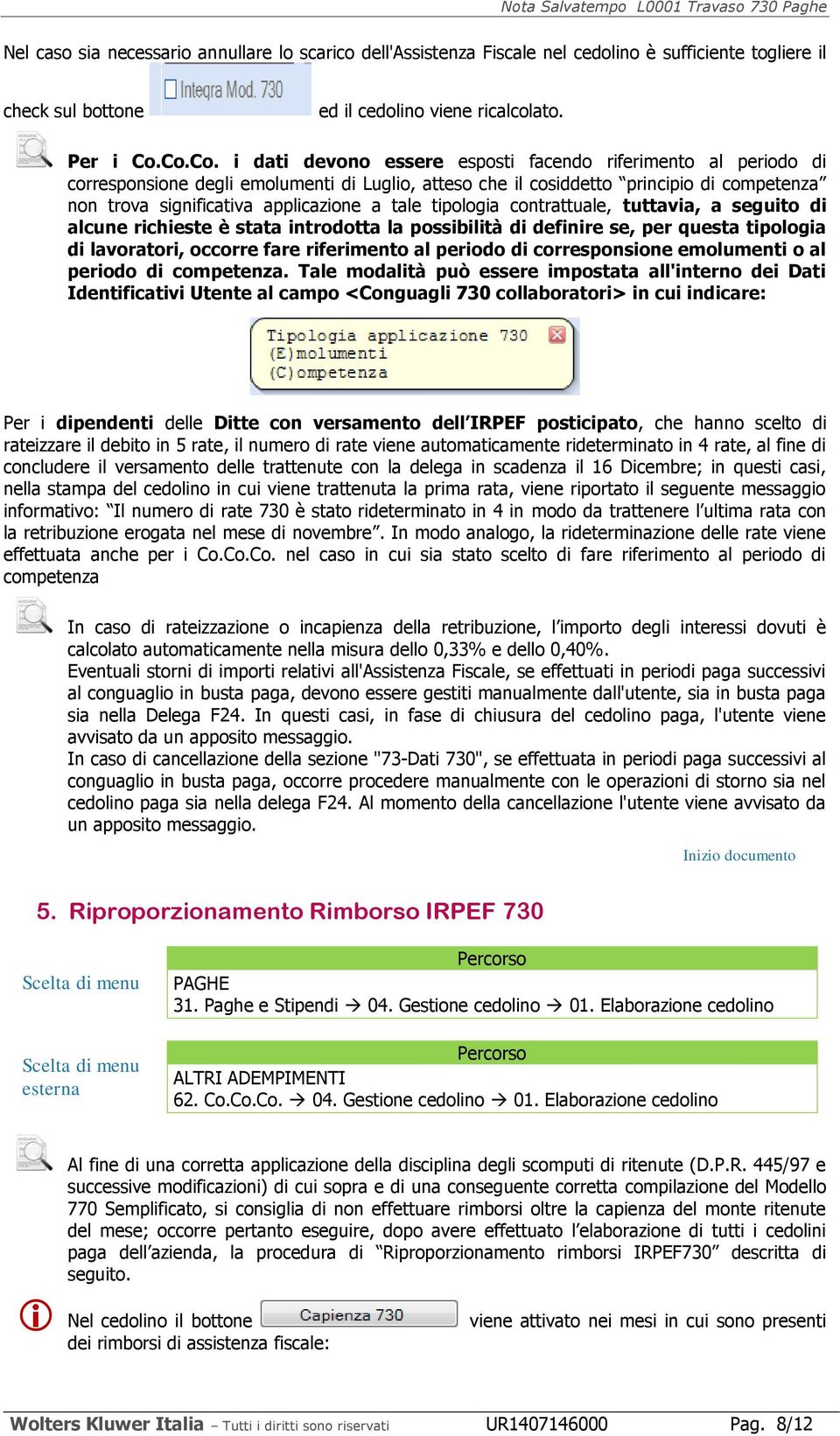 a tale tipologia contrattuale, tuttavia, a seguito di alcune richieste è stata introdotta la possibilità di definire se, per questa tipologia di lavoratori, occorre fare riferimento al periodo di