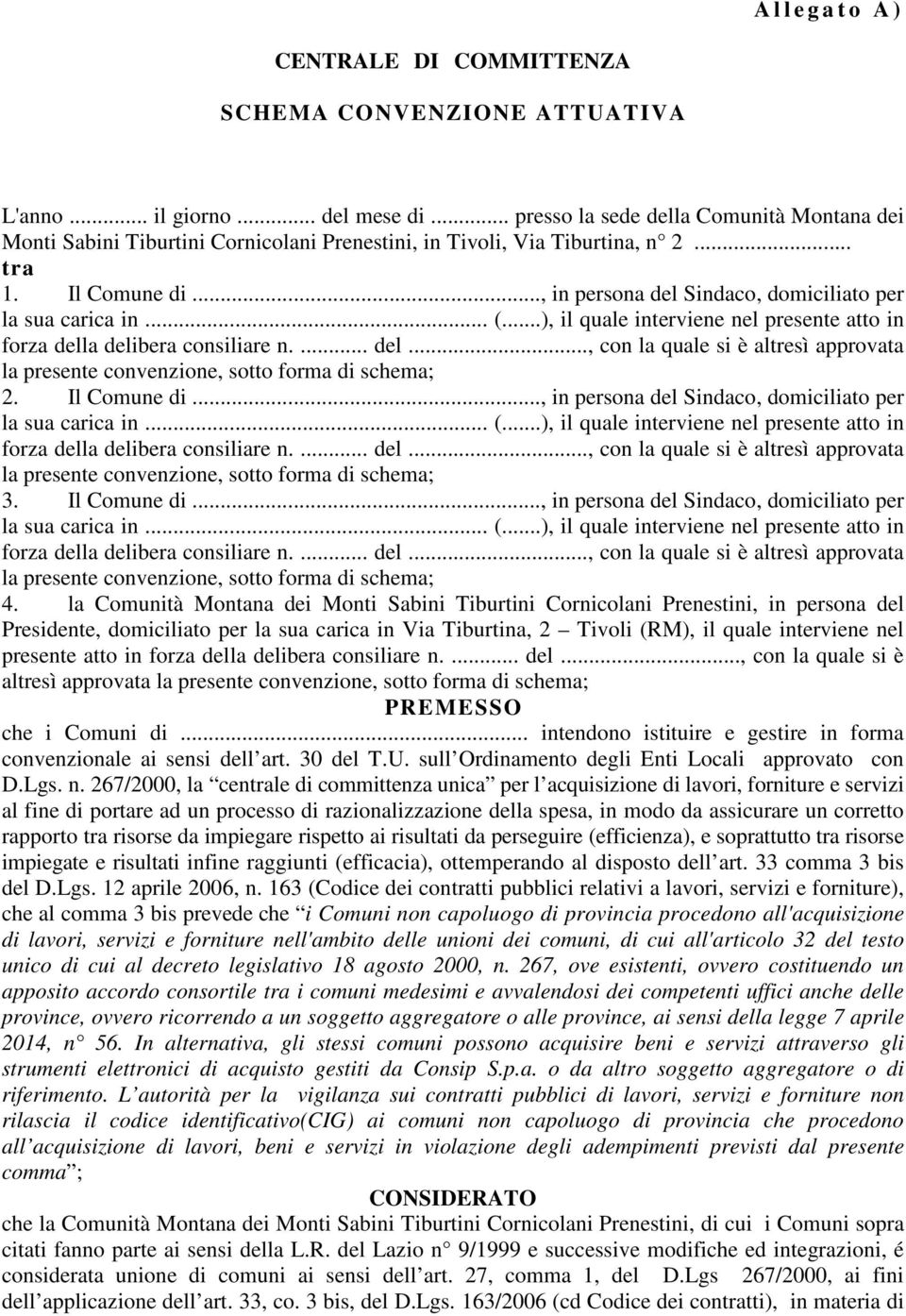 .., in persona del Sindaco, domiciliato per la sua carica in... (...), il quale interviene nel presente atto in forza della delibera consiliare n.... del..., con la quale si è altresì approvata la presente convenzione, sotto forma di schema; 2.