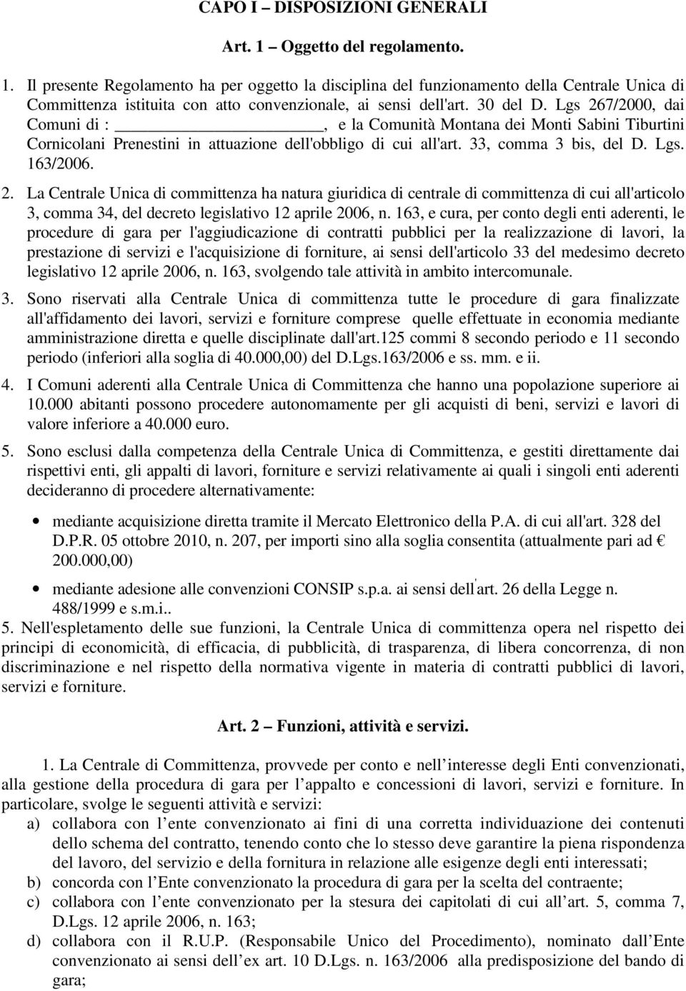 163, e cura, per conto degli enti aderenti, le procedure di gara per l'aggiudicazione di contratti pubblici per la realizzazione di lavori, la prestazione di servizi e l'acquisizione di forniture, ai