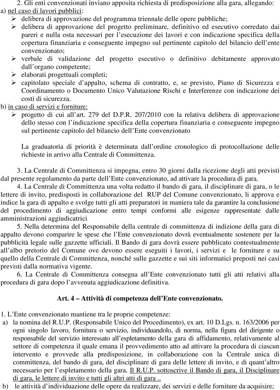 finanziaria e conseguente impegno sul pertinente capitolo del bilancio dell ente convenzionato; verbale di validazione del progetto esecutivo o definitivo debitamente approvato dall organo