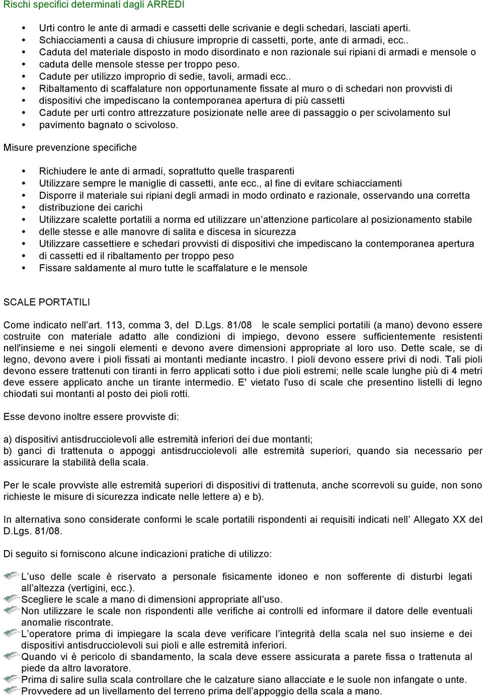 . Caduta del materiale disposto in modo disordinato e non razionale sui ripiani di armadi e mensole o caduta delle mensole stesse per troppo peso.