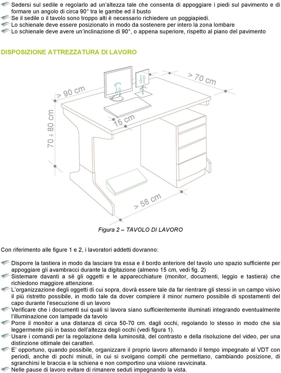 Lo schienale deve essere posizionato in modo da sostenere per intero la zona lombare Lo schienale deve avere un inclinazione di 90, o appena superiore, rispetto al piano del pavimento DISPOSIZIONE