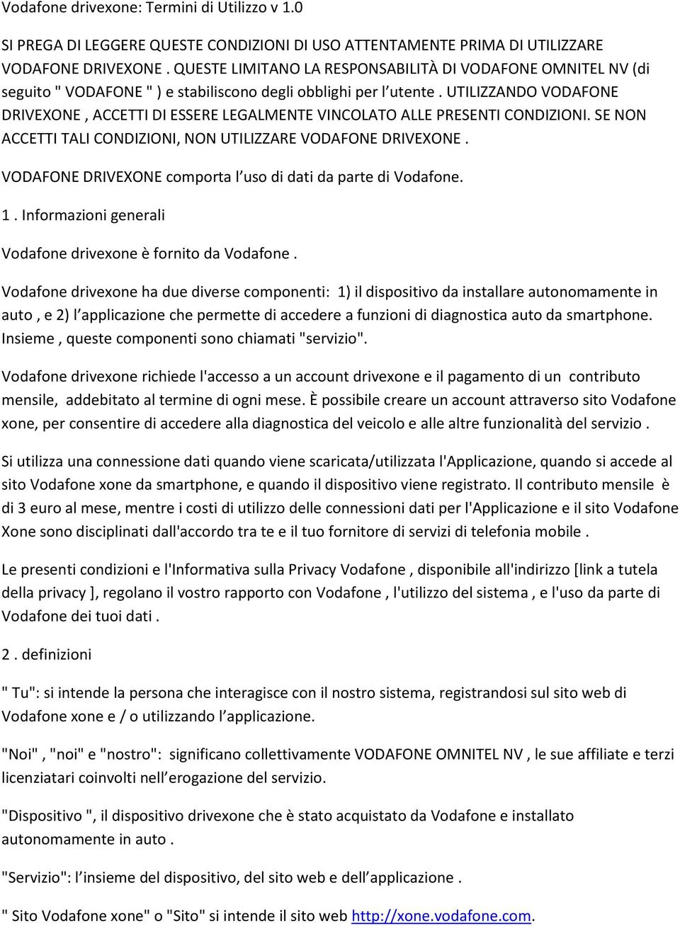 UTILIZZANDO VODAFONE DRIVEXONE, ACCETTI DI ESSERE LEGALMENTE VINCOLATO ALLE PRESENTI CONDIZIONI. SE NON ACCETTI TALI CONDIZIONI, NON UTILIZZARE VODAFONE DRIVEXONE.