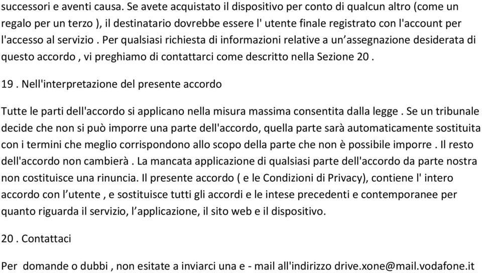 Per qualsiasi richiesta di informazioni relative a un assegnazione desiderata di questo accordo, vi preghiamo di contattarci come descritto nella Sezione 20. 19.