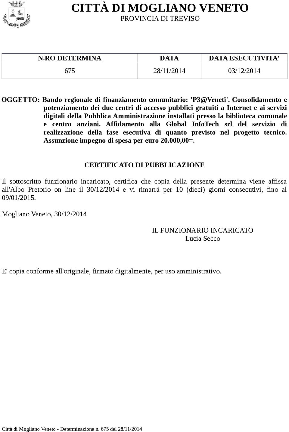 Affidamento alla Global InfoTech srl del servizio di realizzazione della fase esecutiva di quanto previsto nel progetto tecnico. Assunzione impegno di spesa per euro 20.000,00=.