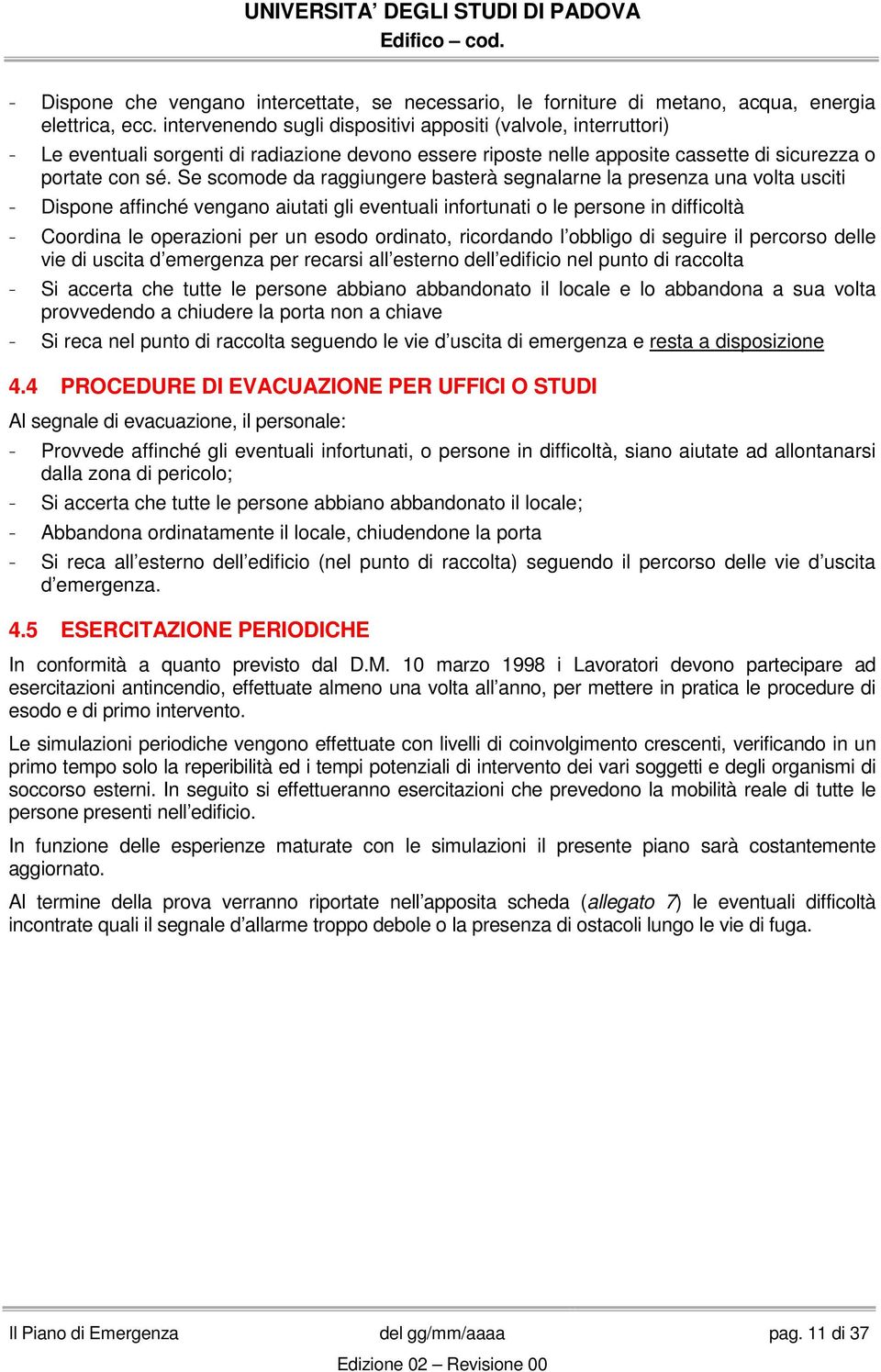 Se scomode da raggiungere basterà segnalarne la presenza una volta usciti - Dispone affinché vengano aiutati gli eventuali infortunati o le persone in difficoltà - Coordina le operazioni per un esodo