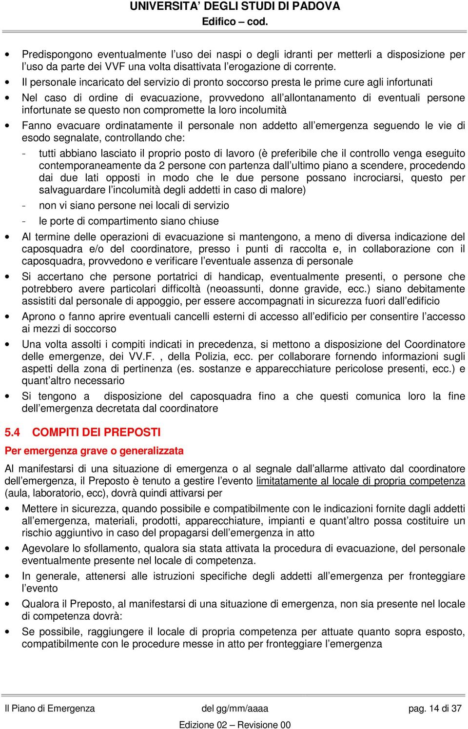 questo non compromette la loro incolumità Fanno evacuare ordinatamente il personale non addetto all emergenza seguendo le vie di esodo segnalate, controllando che: - tutti abbiano lasciato il proprio