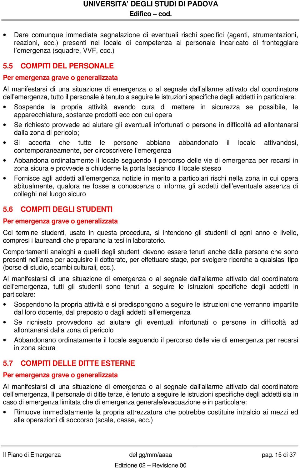 5 COMPITI DEL PERSONALE Per emergenza grave o generalizzata Al manifestarsi di una situazione di emergenza o al segnale dall allarme attivato dal coordinatore dell emergenza, tutto il personale è