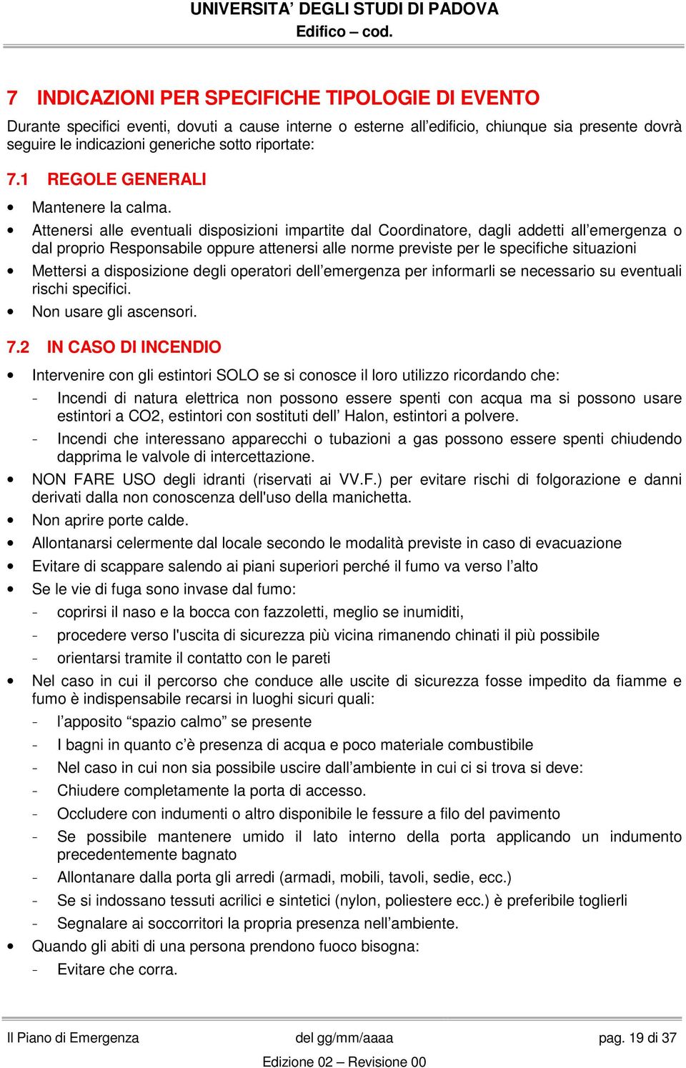 Attenersi alle eventuali disposizioni impartite dal Coordinatore, dagli addetti all emergenza o dal proprio Responsabile oppure attenersi alle norme previste per le specifiche situazioni Mettersi a