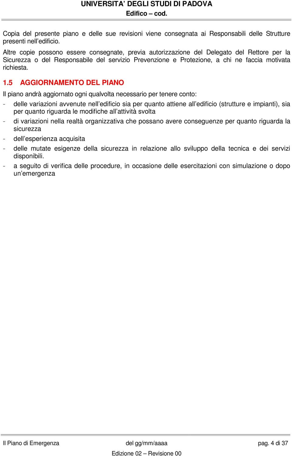 5 AGGIORNAMENTO DEL PIANO Il piano andrà aggiornato ogni qualvolta necessario per tenere conto: - delle variazioni avvenute nell edificio sia per quanto attiene all edificio (strutture e impianti),