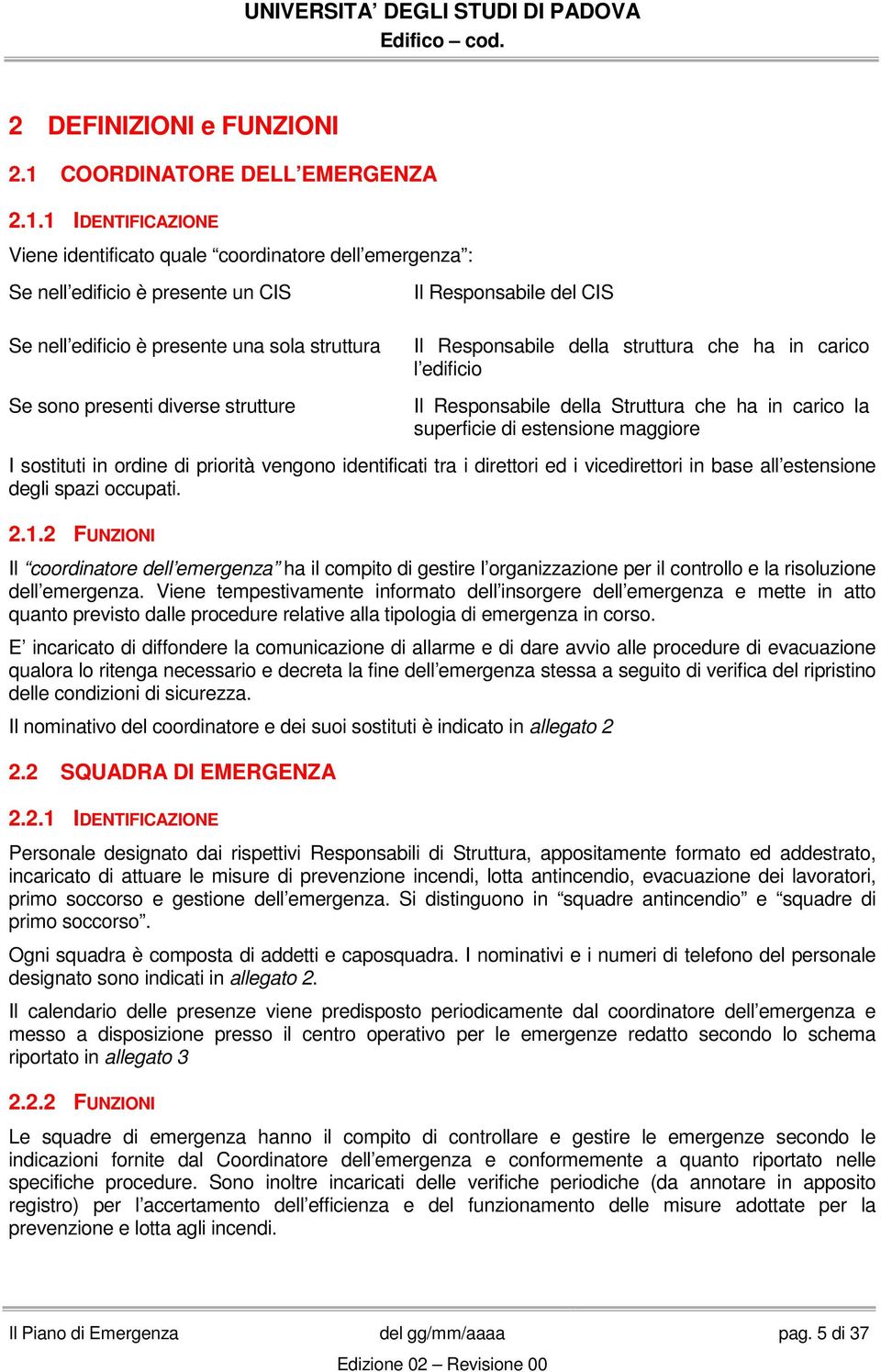 1 IDENTIFICAZIONE Viene identificato quale coordinatore dell emergenza : Se nell edificio è presente un CIS Se nell edificio è presente una sola struttura Se sono presenti diverse strutture Il